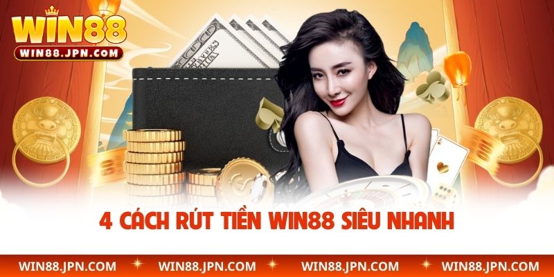 4 Cách rút tiền WIN88 siêu nhanh