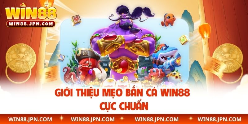 Giới thiệu mẹo bắn cá WIN88 cực chuẩn
