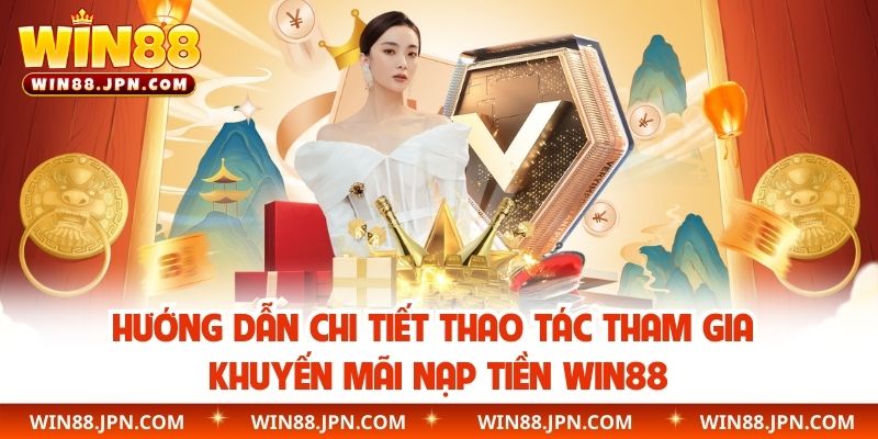 Hướng dẫn chi tiết thao tác tham gia khuyến mãi nạp tiền WIN88