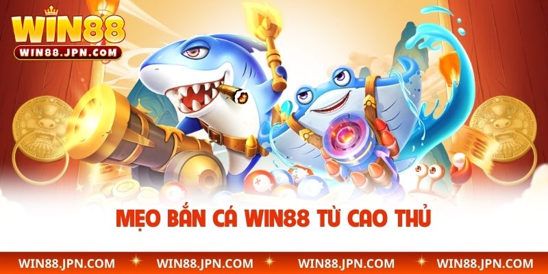 Mẹo bắn cá WIN88 từ cao thủ