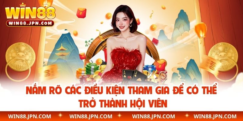 Nắm rõ các điều kiện tham gia để có thể trở thành hội viên
