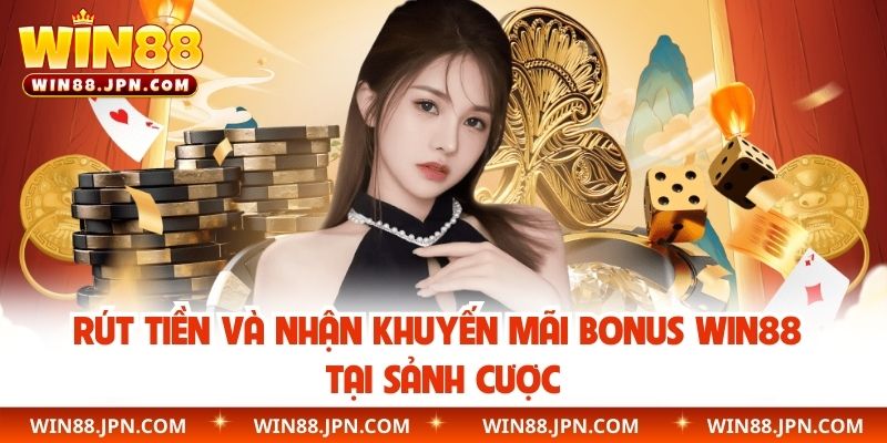Rút tiền và nhận khuyến mãi bonus WIN88 tại sảnh cược
