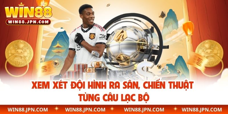 Xem xét đội hình ra sân, chiến thuật từng câu lạc bộ